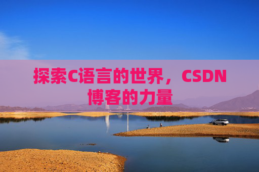探索C语言的世界，CSDN博客的力量